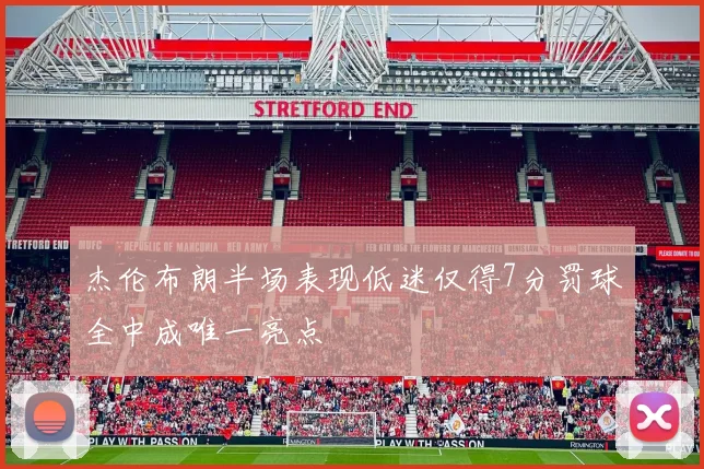 杰伦布朗半场表现低迷仅得7分罚球全中成唯一亮点